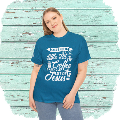 All I Need Is A Lil Bit Of Coffee and A Whole Lot Of Jesus Cotton Tee