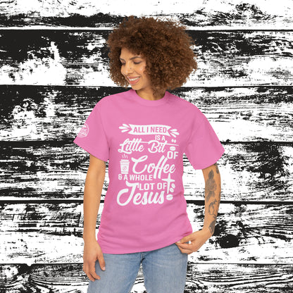 All I Need Is A Lil Bit Of Coffee and A Whole Lot Of Jesus Cotton Tee