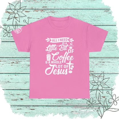 All I Need Is A Lil Bit Of Coffee and A Whole Lot Of Jesus Cotton Tee