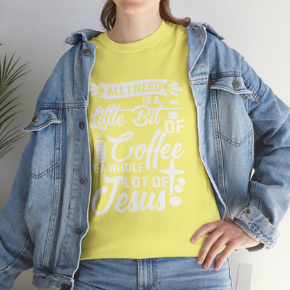 All I Need Is A Lil Bit Of Coffee and A Whole Lot Of Jesus Cotton Tee