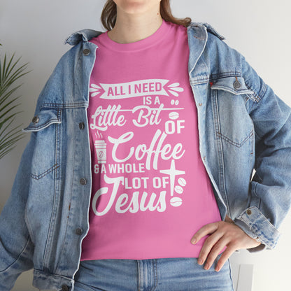 All I Need Is A Lil Bit Of Coffee and A Whole Lot Of Jesus Cotton Tee