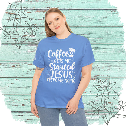 Coffee Gets Me Started Jesus Keeps Me Going Cotton Tee