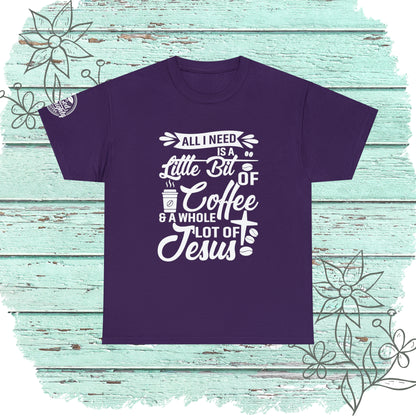 All I Need Is A Lil Bit Of Coffee and A Whole Lot Of Jesus Cotton Tee