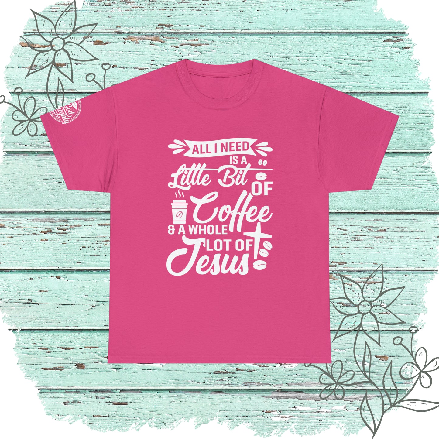 All I Need Is A Lil Bit Of Coffee and A Whole Lot Of Jesus Cotton Tee