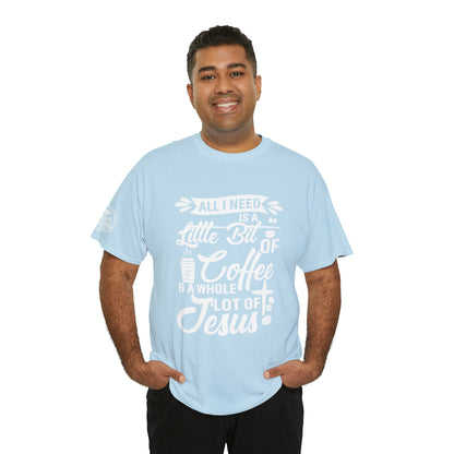 All I Need Is A Lil Bit Of Coffee and A Whole Lot Of Jesus Cotton Tee