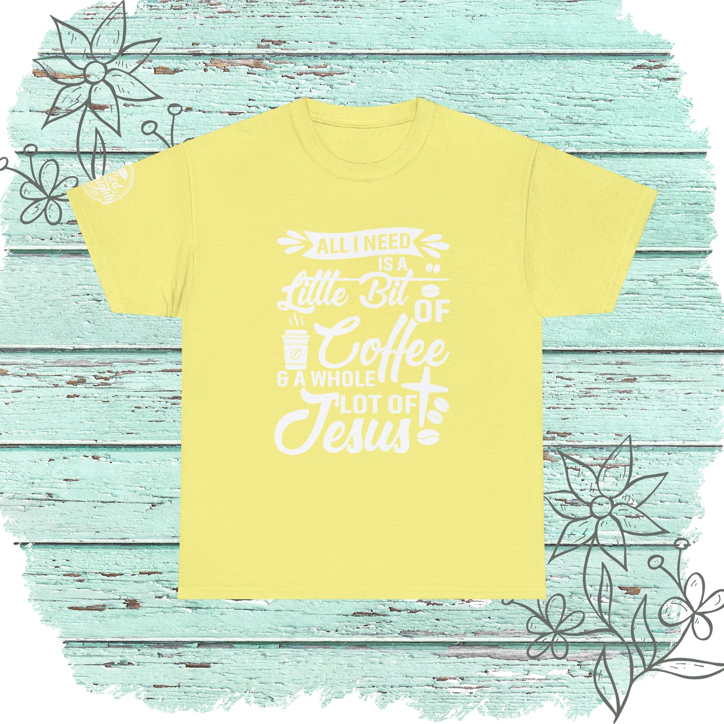 All I Need Is A Lil Bit Of Coffee and A Whole Lot Of Jesus Cotton Tee