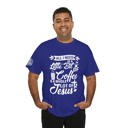 All I Need Is A Lil Bit Of Coffee and A Whole Lot Of Jesus Cotton Tee