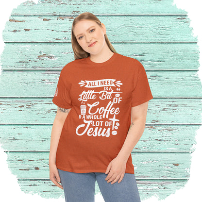 All I Need Is A Lil Bit Of Coffee and A Whole Lot Of Jesus Cotton Tee