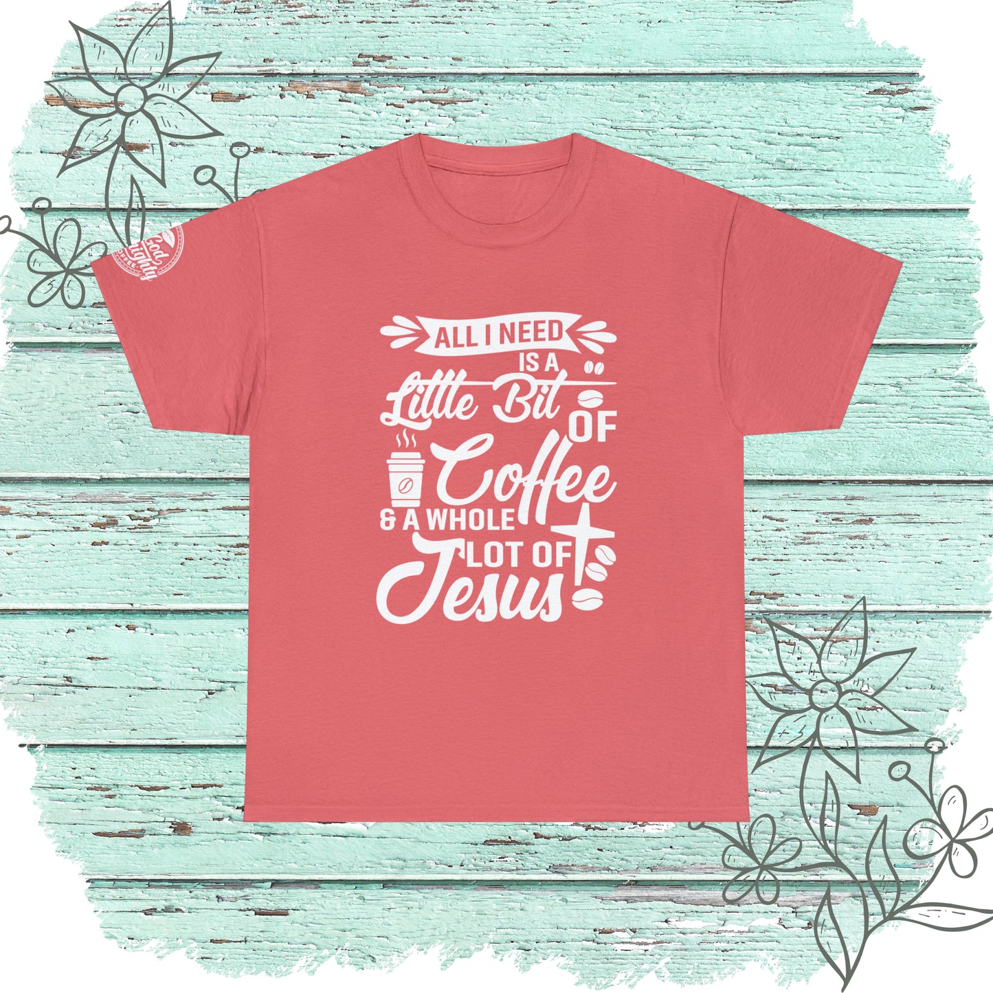 All I Need Is A Lil Bit Of Coffee and A Whole Lot Of Jesus Cotton Tee