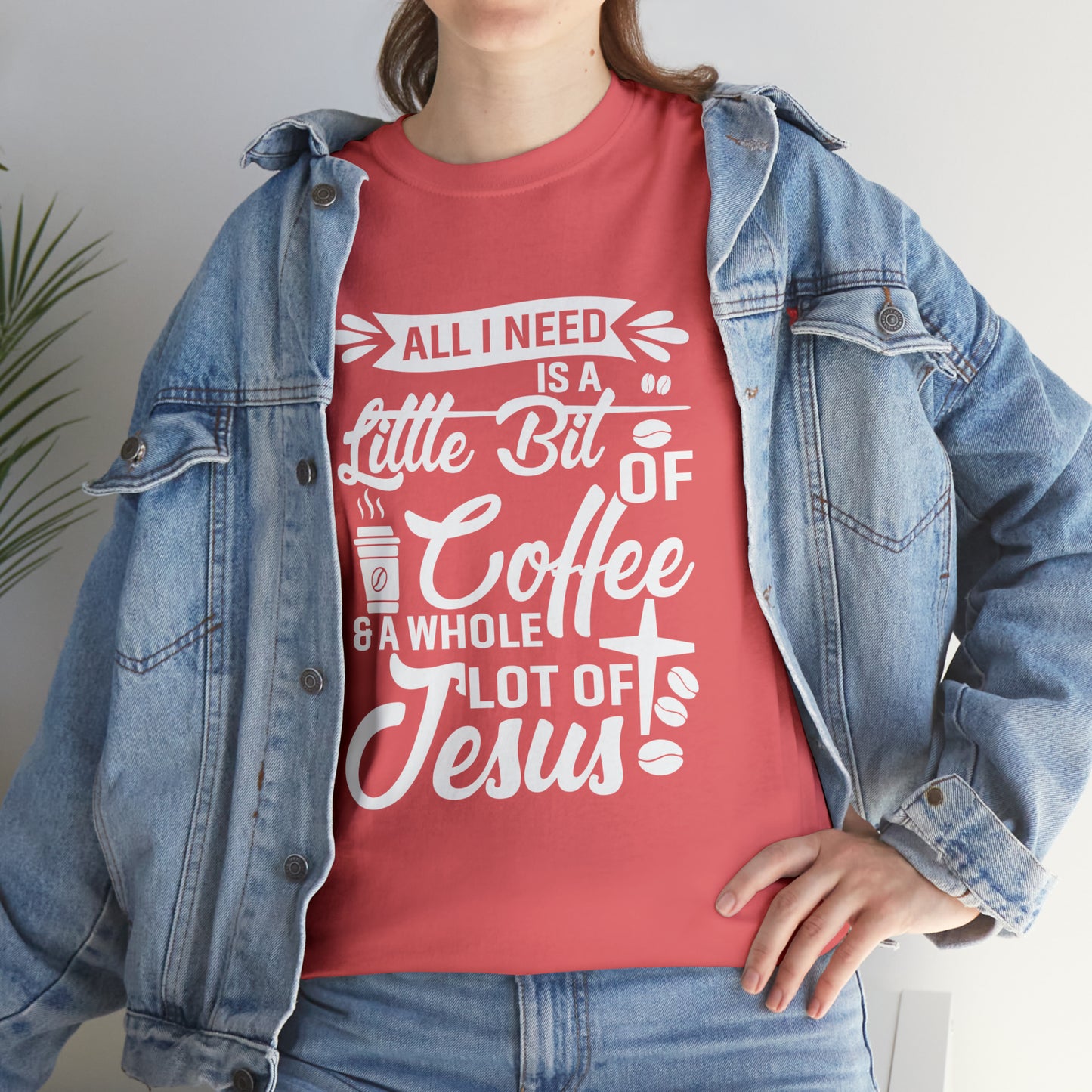 All I Need Is A Lil Bit Of Coffee and A Whole Lot Of Jesus Cotton Tee