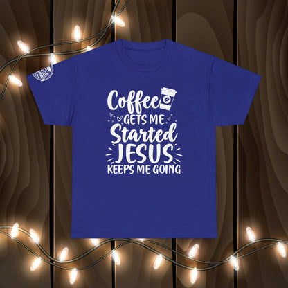 Coffee Gets Me Started Jesus Keeps Me Going Cotton Tee